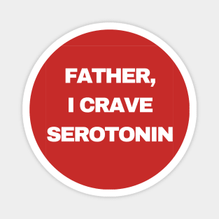 Father, I Crave Serotonin Magnet